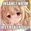 INSANE? NO IM
JUST REALLY SILLY