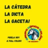 LA CÁTEDRA
LA DICTA
LA GACETA!
PIDELA HOY
A FULL COLOR!
HÍPICO
COLON
DE CAMACHITO ★