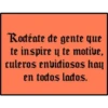 Rodéate de gente que
te inspire y te motive,
culeros envidiosos hay
en todos lados.