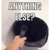 ANYTHING
ELSE?
