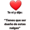 Te vi y dije:
"Tienes que ser
dueño de estas
nalgas"