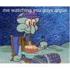 me watching you guys argue