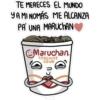 TE MERECES EL MUNDO
YA MI NOMAS ME ALCANZA
PA UNA MARUCHAN
Maruchan.
Instant
Love
0₂