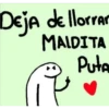 Deja de llorrar
MALDITA
Puta