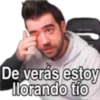De verás estoy
llorando tío