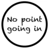 No point
going in