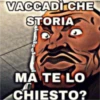 VACCADI CHE
STORIA
MA TE LO
CHIESTO?