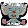tratar de conquistar el mundo