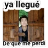 ya llegué
De que me perdi