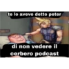 te lo avevo detto peter
di non vedere il
cerbero podcast