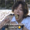 EYY WANNA GRAB
LUNCH?