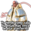 Yo viendo como cada día estás más cerca de irte al infierno