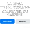 LA NASA TE HA ENVIADO SOLICITUD DE AMISTAD Confirmar Eliminar (clcnik's Arr