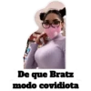 De que Bratz
modo covidiota