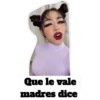 Que le vale
madres dice