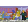 Eres cruel pero justo