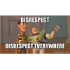 DISRESPECT
DISRESPECT EVERYWHERE
makeameme.org