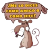 ¿ME LO DICES
COMO AMIGO O
COMO JEFE?