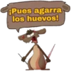 ¡Pues agarra
los huevos!