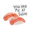 YOU HAD
ME AT
SUSHI