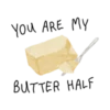 YOU ARE MY
BUTTER HALF
