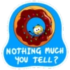 NOTHING MUCH YOU TELL?