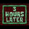 3
HOURS
LATER
