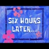 SIX HOURS
LATER...