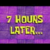 7 HOURS
LATER...