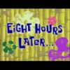 EIGHT HOURS
LATER...