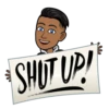 SHUT UP!