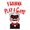 WANNA
PLAY A GAME
