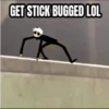 GET STICK BUGGED LOL