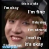 I'm okay this is a joke அகிதாடars I'm fine I'll stay strong I'm strong I won't cry it's okay
