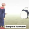 Everyone hates me