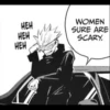 HEH
HEH
HEH
WOMEN
SURE ARE
SCARY.