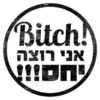 Bitch! אני רוצה ם!!!