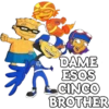 DAME
ESOS
CINCO
BROTHER