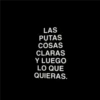 LAS PUTAS COSAS CLARAS Y LUEGO LO QUE QUIERAS.