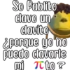 So Pablito
davo un
davito
Eporque yo no
puedo davarle
mi T to ?