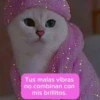 Tus malas vibras no combinan con mis brillitos.