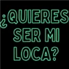 ¿QUIERES SER MI LOCA?