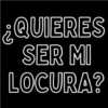 ¿QUIERES SER MI LOCURA?