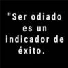 "Ser odiado es un indicador de éxito.