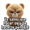 Ya sabes que hacer deja de hacerte pendeje