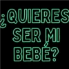 ¿QUIERES SER MI BEBE?