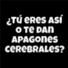 ¿Tú eres Así О те DAN APAGONES CEREBRALES?
