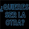 QUIERES SER LA OTRA?