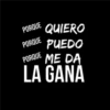 PORQUE PORQUE QUIERO PORQUE PUEDO ME DA LA GANA
