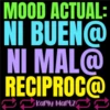 MOOD ACTUAL: NI BUEN@ NI MAL@ RECIPROC@ Karly Martz